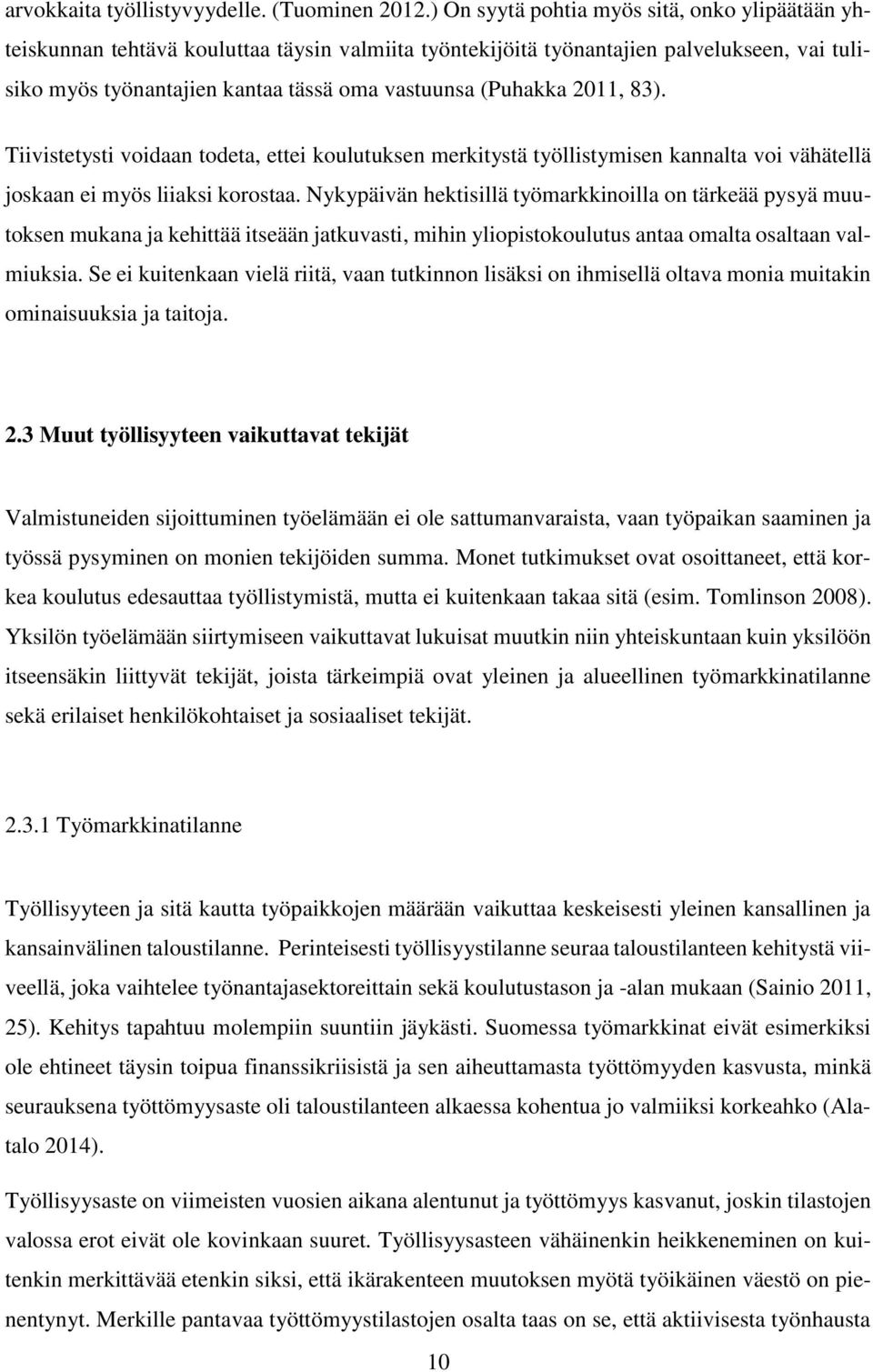 2011, 83). Tiivistetysti voidaan todeta, ettei koulutuksen merkitystä työllistymisen kannalta voi vähätellä joskaan ei myös liiaksi korostaa.