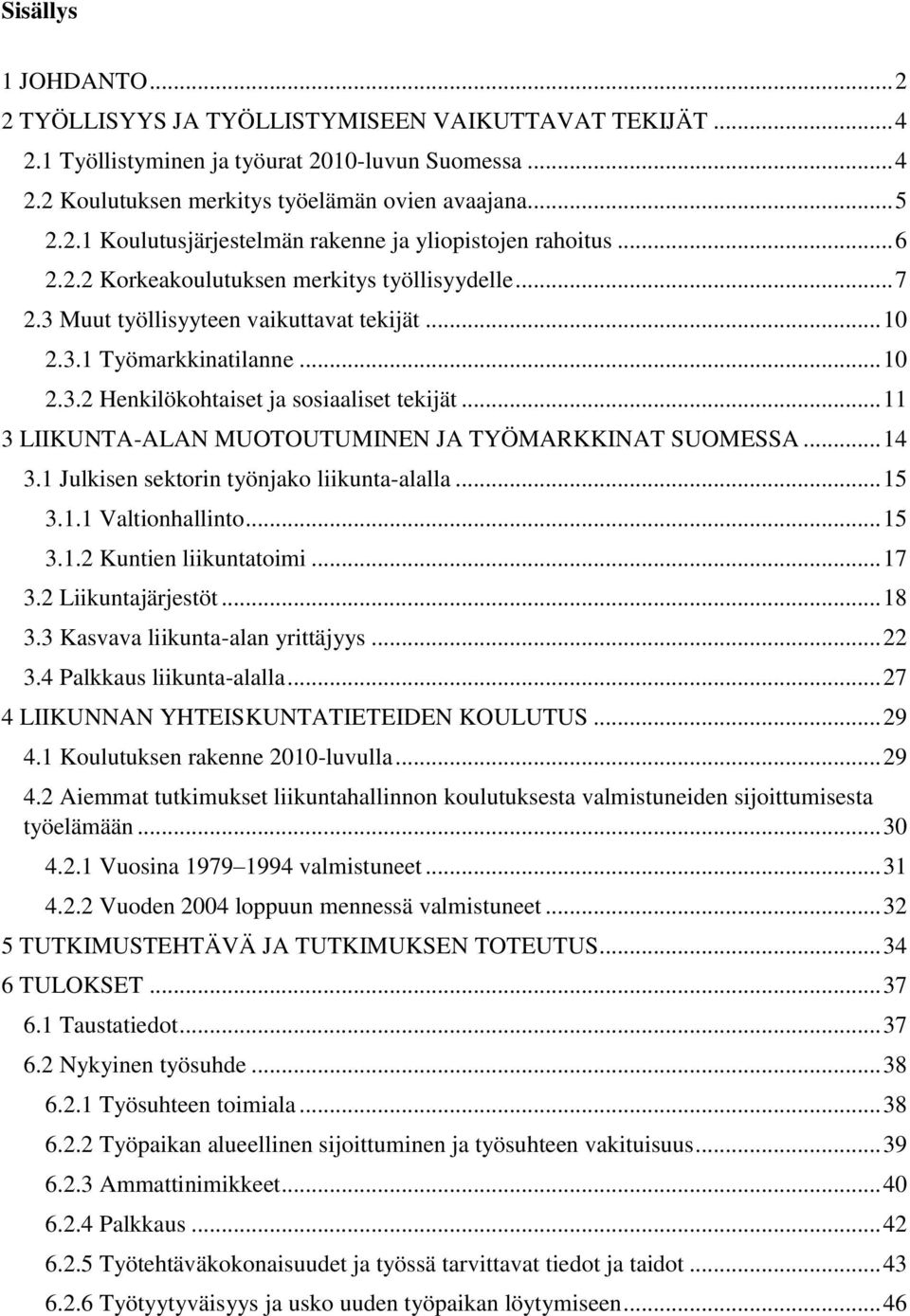 .. 11 3 LIIKUNTA-ALAN MUOTOUTUMINEN JA TYÖMARKKINAT SUOMESSA... 14 3.1 Julkisen sektorin työnjako liikunta-alalla... 15 3.1.1 Valtionhallinto... 15 3.1.2 Kuntien liikuntatoimi... 17 3.