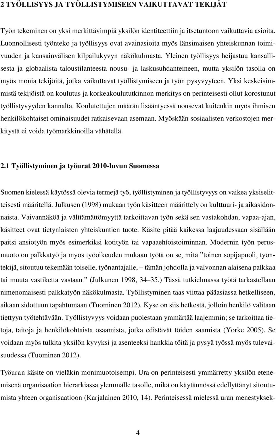 Yleinen työllisyys heijastuu kansallisesta ja globaalista taloustilanteesta nousu- ja laskusuhdanteineen, mutta yksilön tasolla on myös monia tekijöitä, jotka vaikuttavat työllistymiseen ja työn