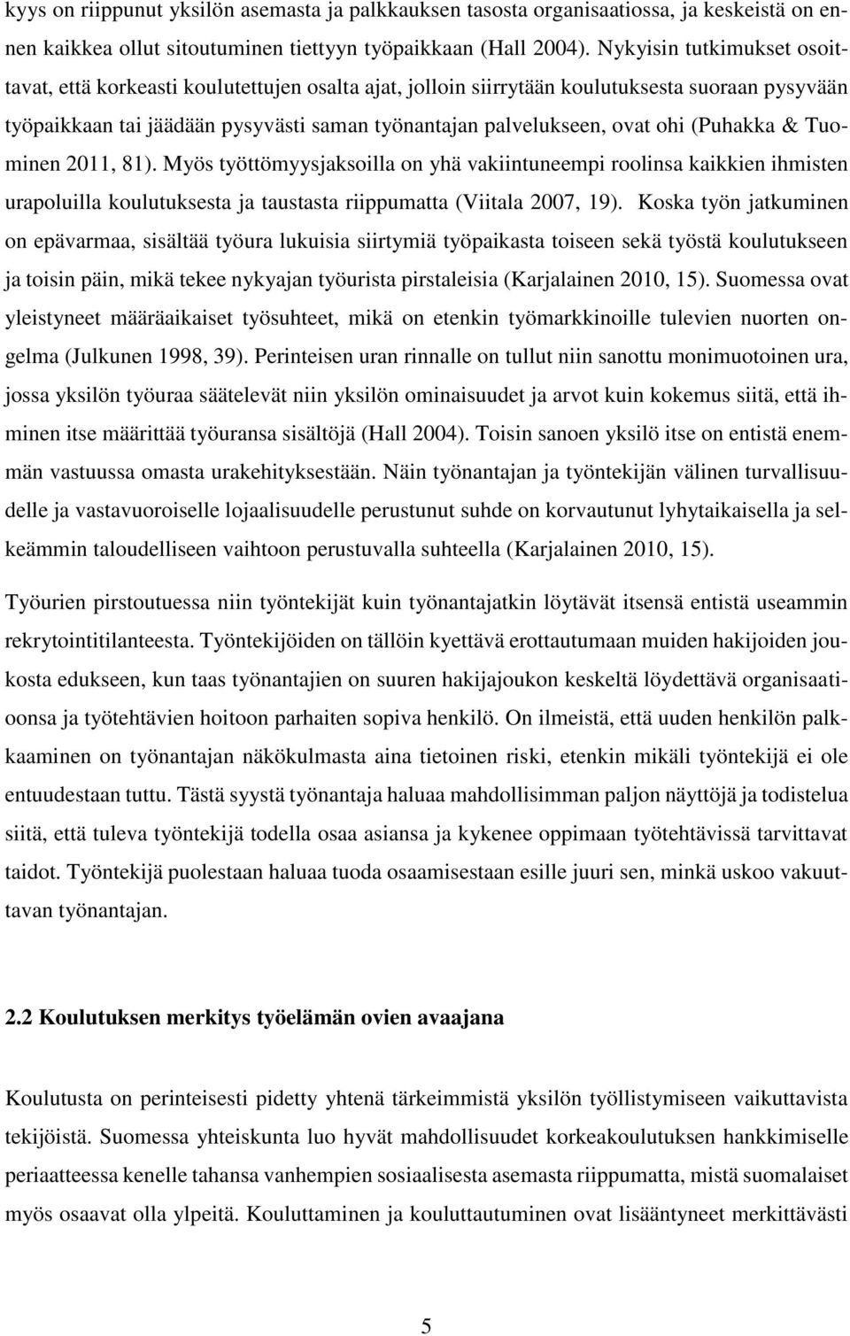 (Puhakka & Tuominen 2011, 81). Myös työttömyysjaksoilla on yhä vakiintuneempi roolinsa kaikkien ihmisten urapoluilla koulutuksesta ja taustasta riippumatta (Viitala 2007, 19).