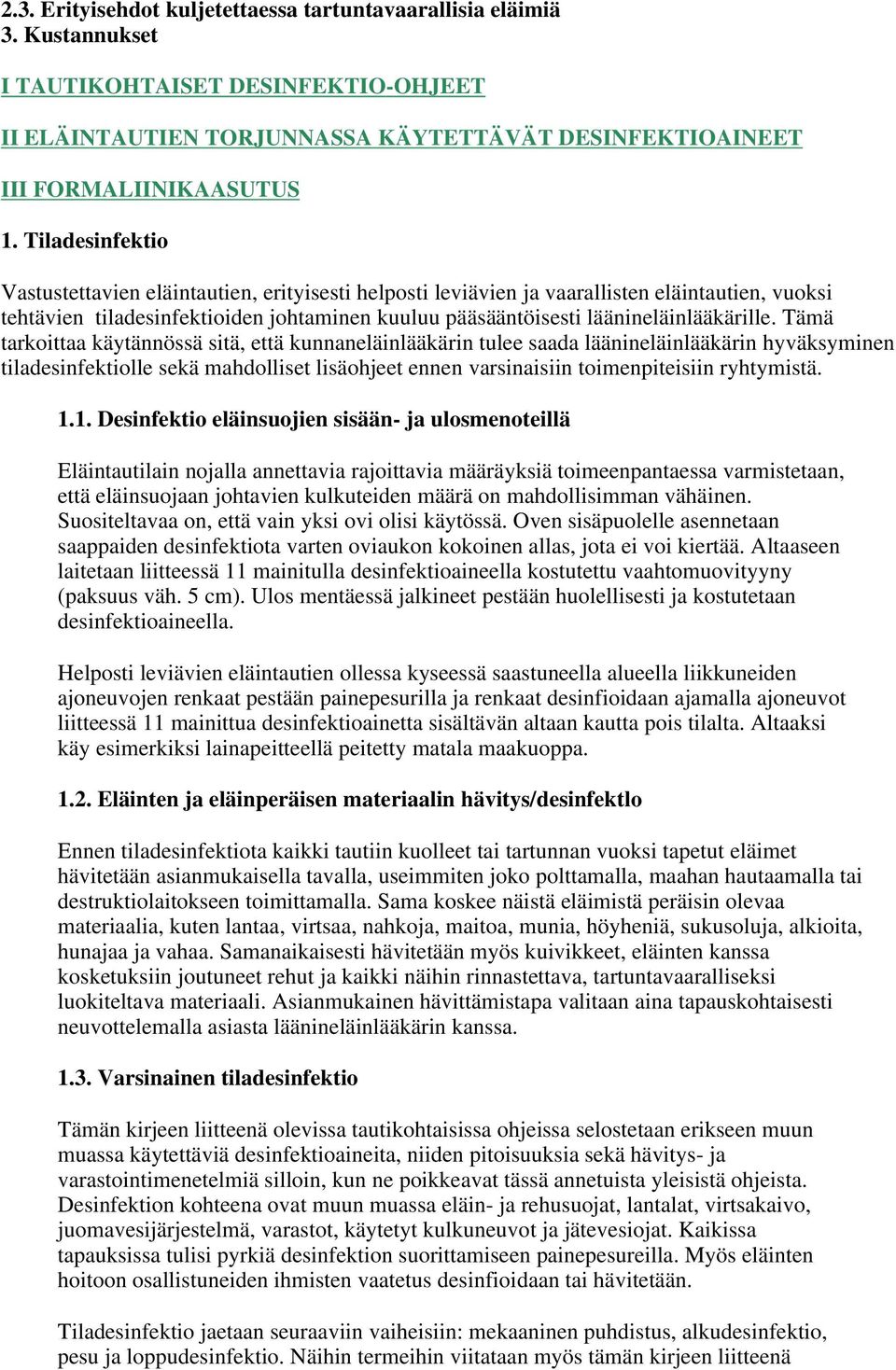 Tämä tarkoittaa käytännössä sitä, että kunnaneläinlääkärin tulee saada läänineläinlääkärin hyväksyminen tiladesinfektiolle sekä mahdolliset lisäohjeet ennen varsinaisiin toimenpiteisiin ryhtymistä. 1.