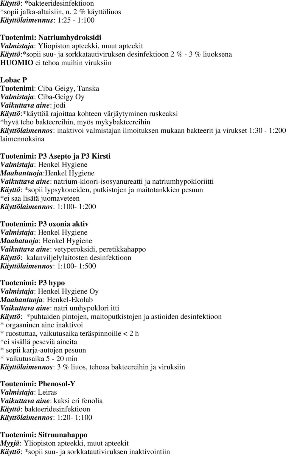 HUOMIO ei tehoa muihin viruksiin Lobac P Tuotenimi: Ciba-Geigy, Tanska Valmistaja: Ciba-Geigy Oy Vaikuttava aine: jodi Käyttö:*käyttöä rajoittaa kohteen värjäytyminen ruskeaksi *hyvä teho