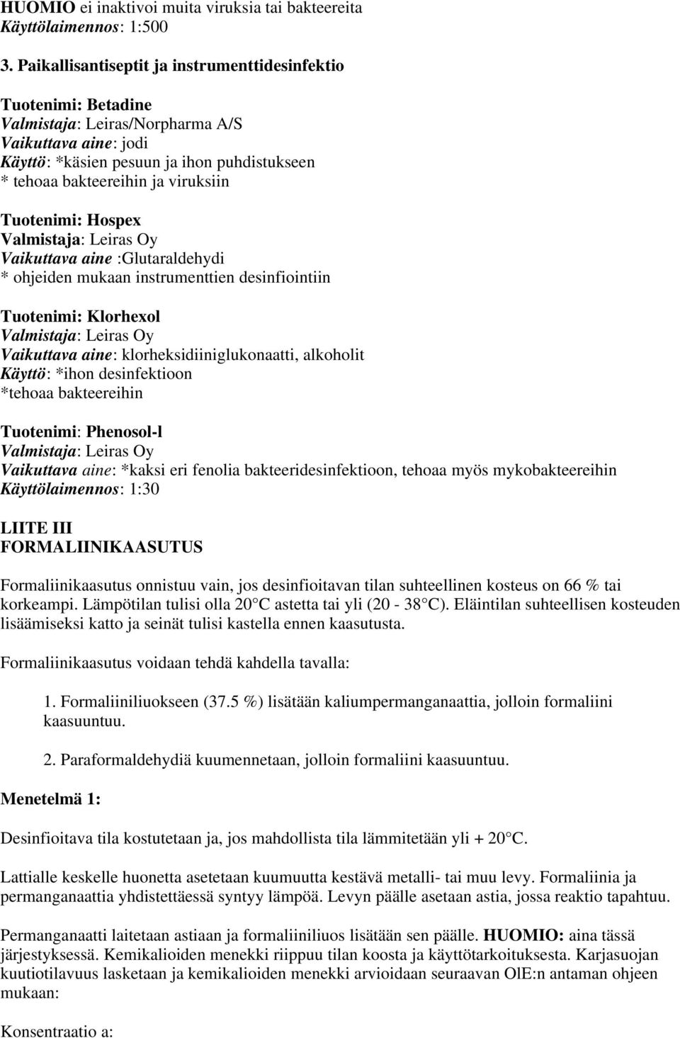 viruksiin Tuotenimi: Hospex Valmistaja: Leiras Oy Vaikuttava aine :Glutaraldehydi * ohjeiden mukaan instrumenttien desinfiointiin Tuotenimi: Klorhexol Valmistaja: Leiras Oy Vaikuttava aine: