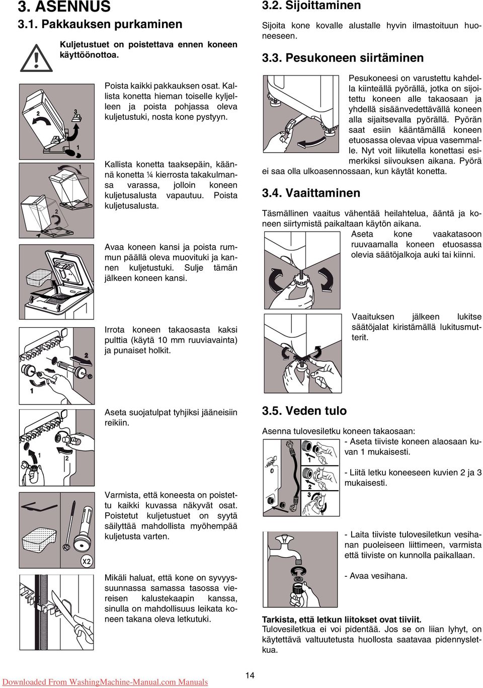 Kallista konetta taaksepäin, käännä konetta ¼ kierrosta takakulmansa varassa, jolloin koneen kuljetusalusta vapautuu. Poista kuljetusalusta.