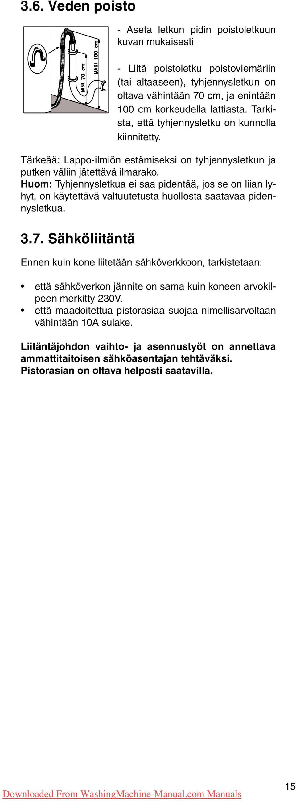 Huom: Tyhjennysletkua ei saa pidentää, jos se on liian lyhyt, on käytettävä valtuutetusta huollosta saatavaa pidennysletkua. 3.7.