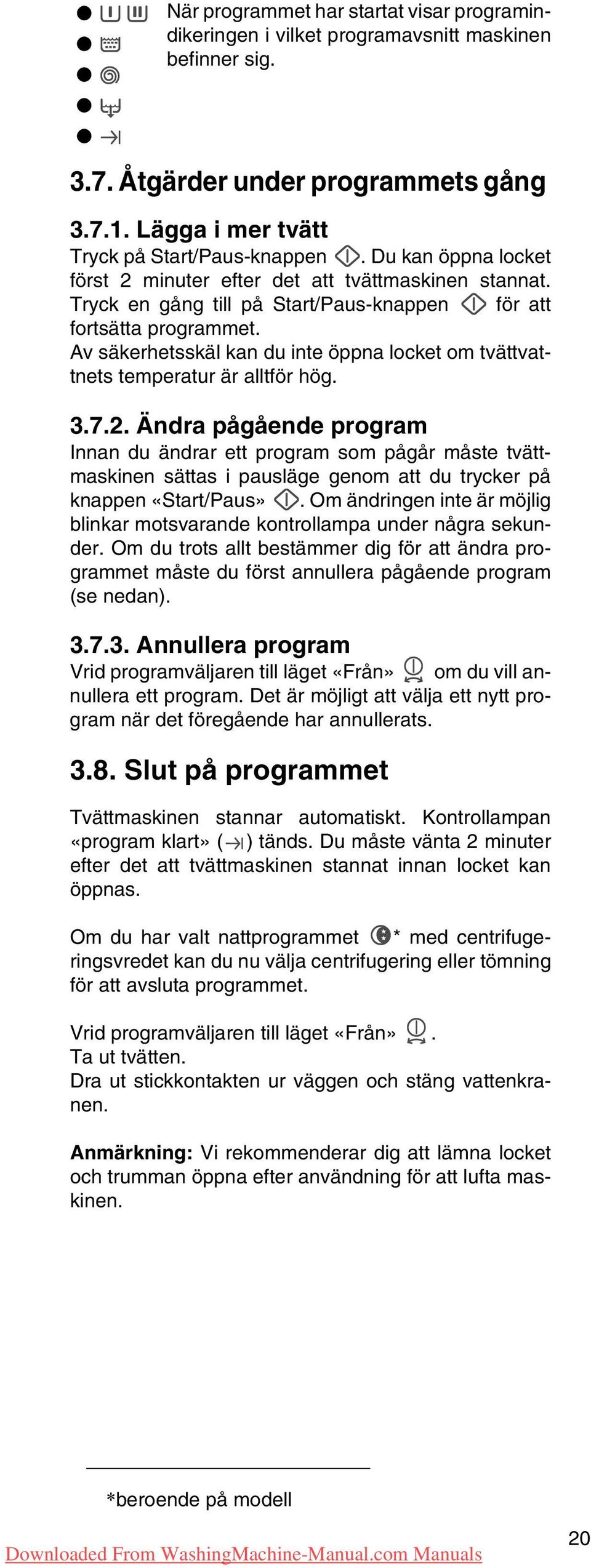 Av säkerhetsskäl kan du inte öppna locket om tvättvattnets temperatur är alltför hög. 3.7.2.