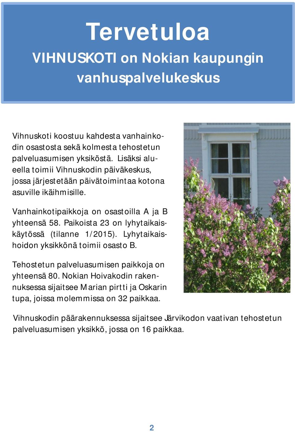 Paikoista 23 on lyhytaikaiskäytössä (tilanne 1/2015). Lyhytaikaishoidon yksikkönä toimii osasto B. Tehostetun palveluasumisen paikkoja on yhteensä 80.