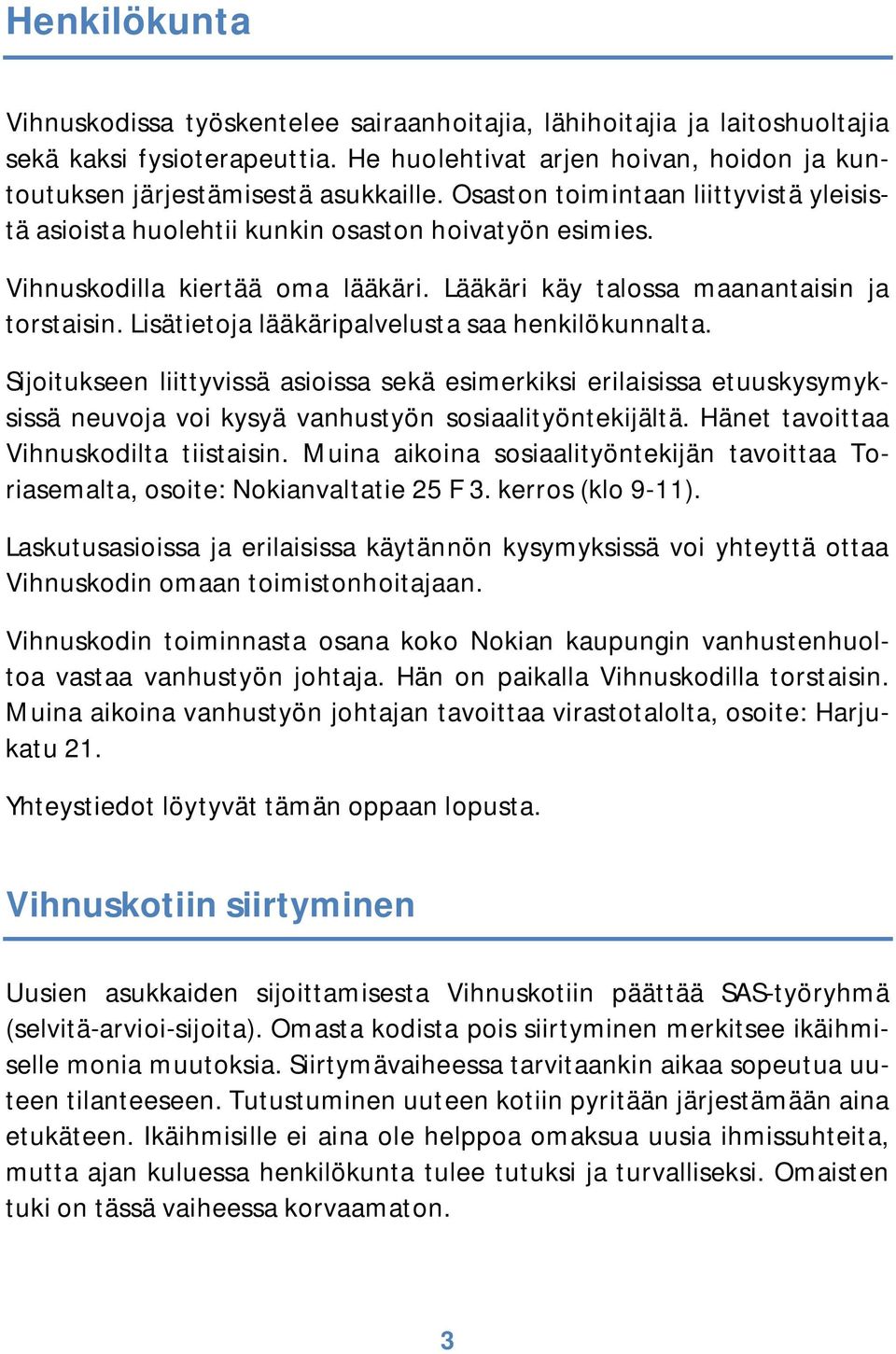 Lisätietoja lääkäripalvelusta saa henkilökunnalta. Sijoitukseen liittyvissä asioissa sekä esimerkiksi erilaisissa etuuskysymyksissä neuvoja voi kysyä vanhustyön sosiaalityöntekijältä.