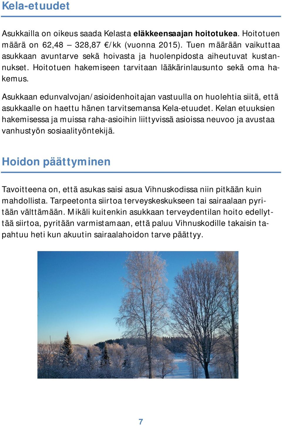 Asukkaan edunvalvojan/asioidenhoitajan vastuulla on huolehtia siitä, että asukkaalle on haettu hänen tarvitsemansa Kela-etuudet.