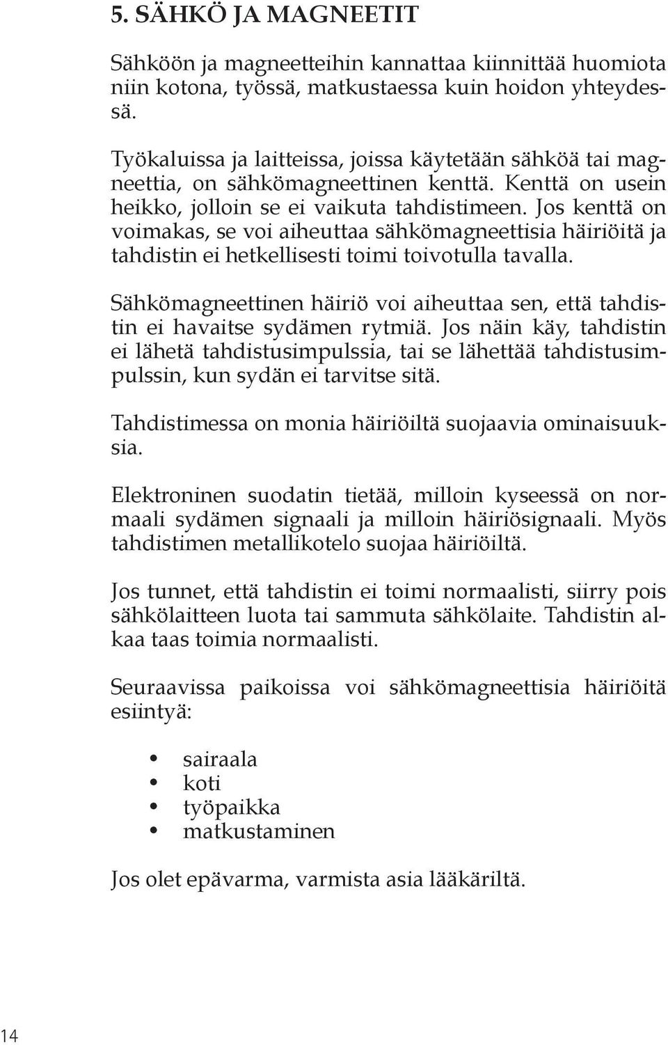 Jos kenttä on voimakas, se voi aiheuttaa sähkömagneettisia häiriöitä ja tahdistin ei hetkellisesti toimi toivotulla tavalla.