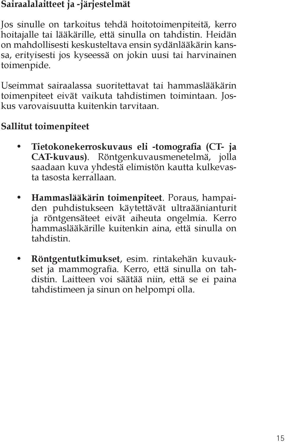 Useimmat sairaalassa suoritettavat tai hammaslääkärin toimenpiteet eivät vaikuta tahdistimen toimintaan. Joskus varovaisuutta kuitenkin tarvitaan.