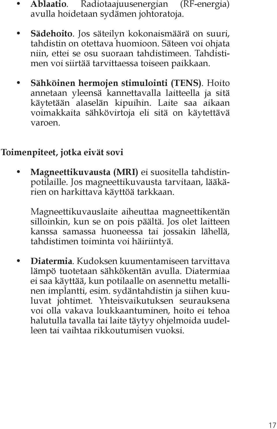 Hoito annetaan yleensä kannettavalla laitteella ja sitä käytetään alaselän kipuihin. Laite saa aikaan voimakkaita sähkövirtoja eli sitä on käytettävä varoen.