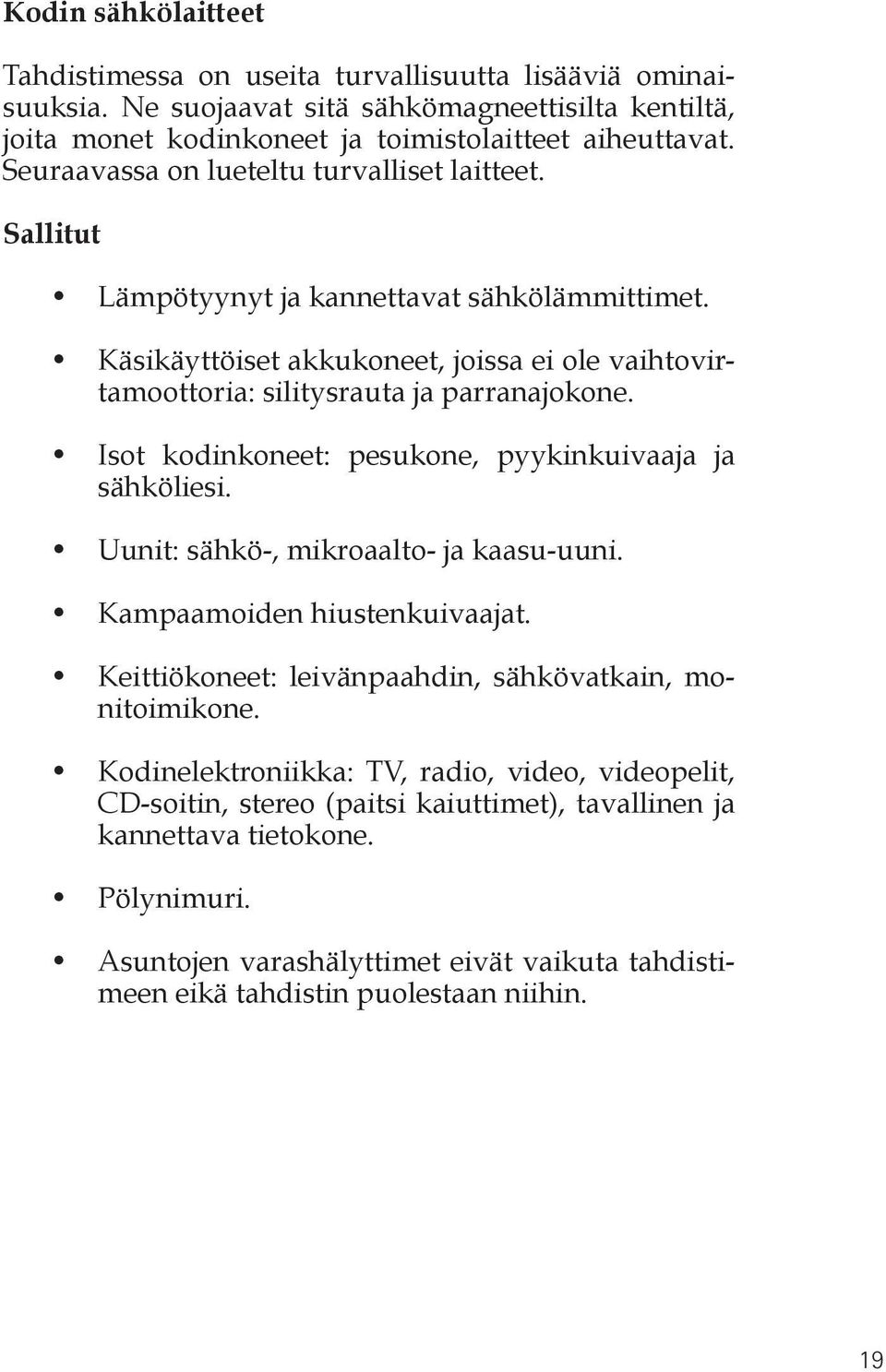 Isot kodinkoneet: pesukone, pyykinkuivaaja ja sähköliesi. Uunit: sähkö-, mikroaalto- ja kaasu-uuni. Kampaamoiden hiustenkuivaajat. Keittiökoneet: leivänpaahdin, sähkövatkain, monitoimikone.