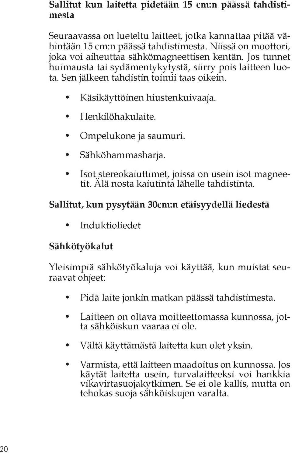 Käsikäyttöinen hiustenkuivaaja. Henkilöhakulaite. Ompelukone ja saumuri. Sähköhammasharja. Isot stereokaiuttimet, joissa on usein isot magneetit. Älä nosta kaiutinta lähelle tahdistinta.