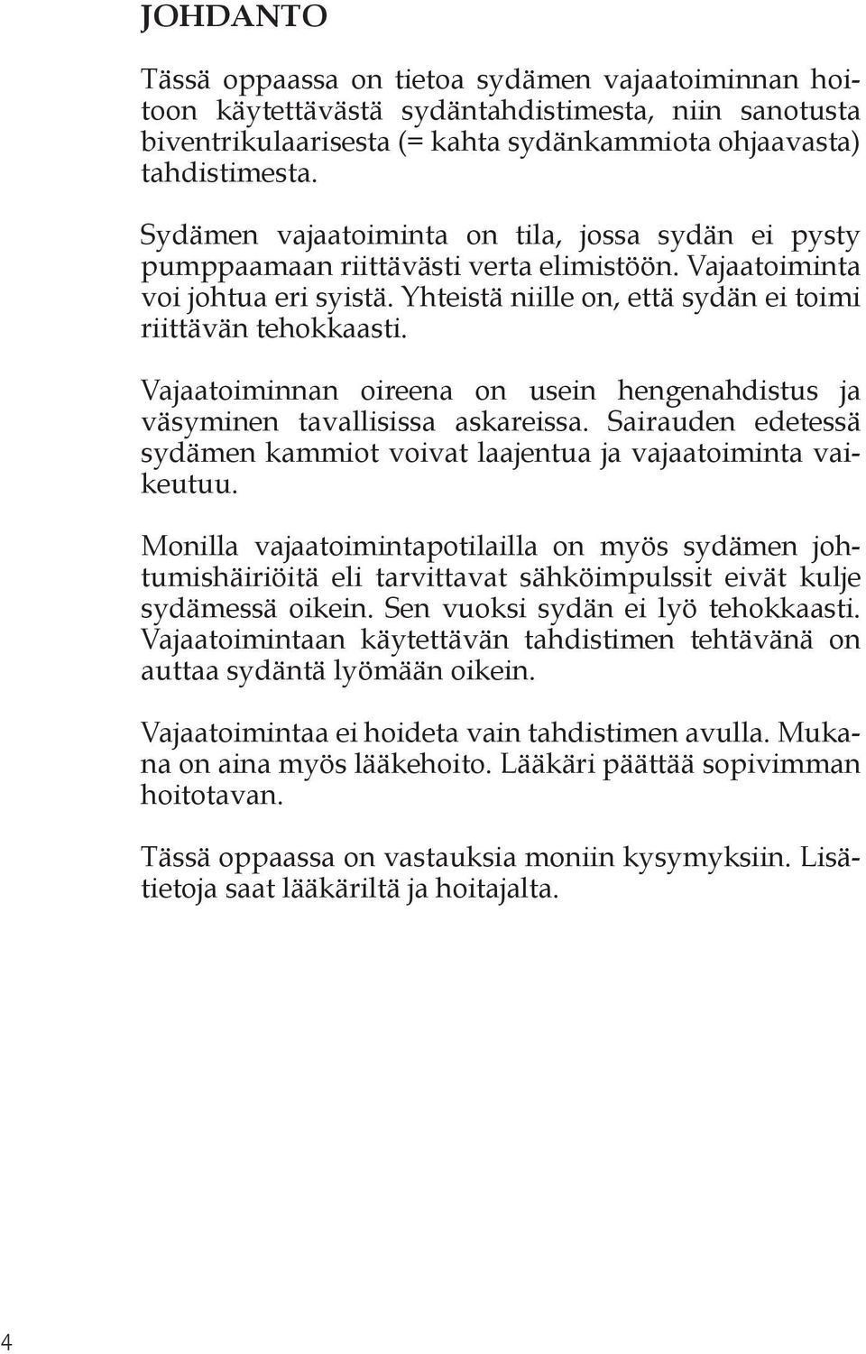 Vajaatoiminnan oireena on usein hengenahdistus ja väsyminen tavallisissa askareissa. Sairauden edetessä sydämen kammiot voivat laajentua ja vajaatoiminta vaikeutuu.
