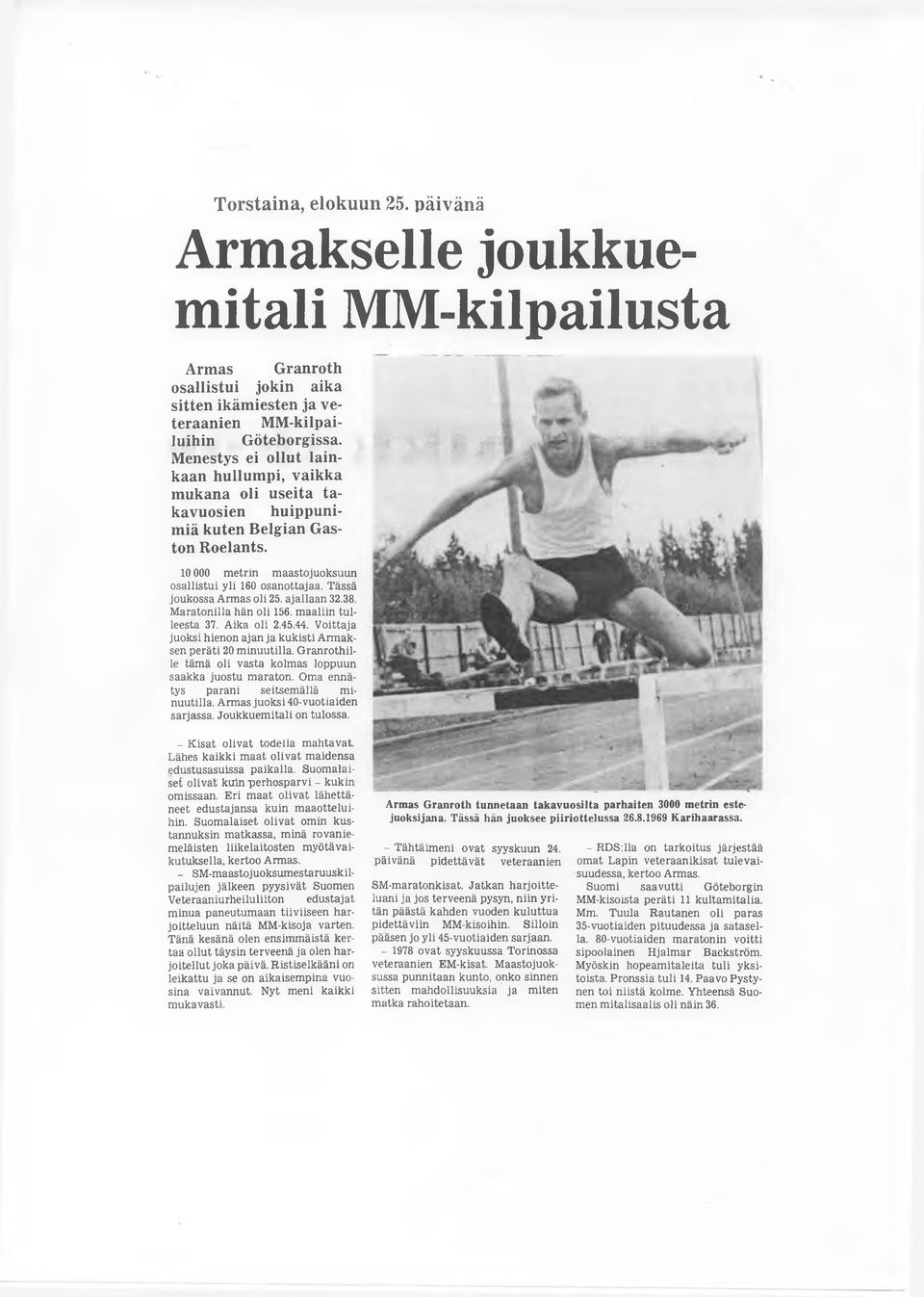 Tässä joukossa Armas oli 25. ajallaan 32.38. Maratonilla hän oli 156. maaliin tulleesta 37. Aika oli 2.45.44. Voittaja juoksi hienon ajan ja kukisti Armaksen peräti 20 minuutilla.