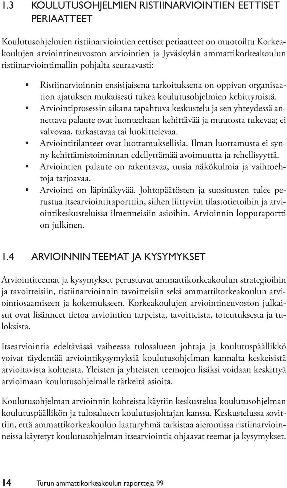 Arviointiprosessin aikana tapahtuva keskustelu ja sen yhteydessä annettava palaute ovat luonteeltaan kehittävää ja muutosta tukevaa; ei valvovaa, tarkastavaa tai luokittelevaa.