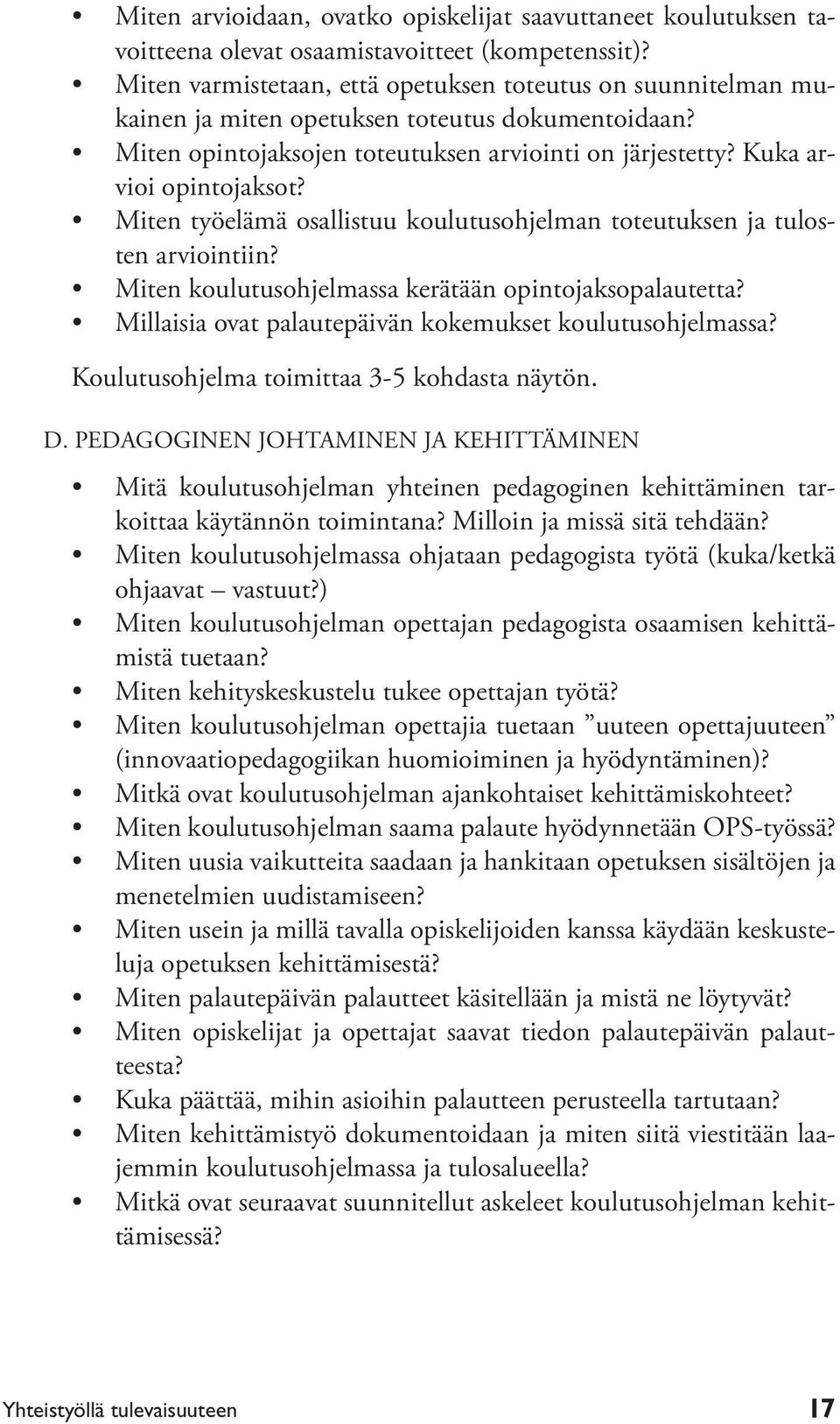 Miten työelämä osallistuu koulutusohjelman toteutuksen ja tulosten arviointiin? Miten koulutusohjelmassa kerätään opintojaksopalautetta? Millaisia ovat palautepäivän kokemukset koulutusohjelmassa?