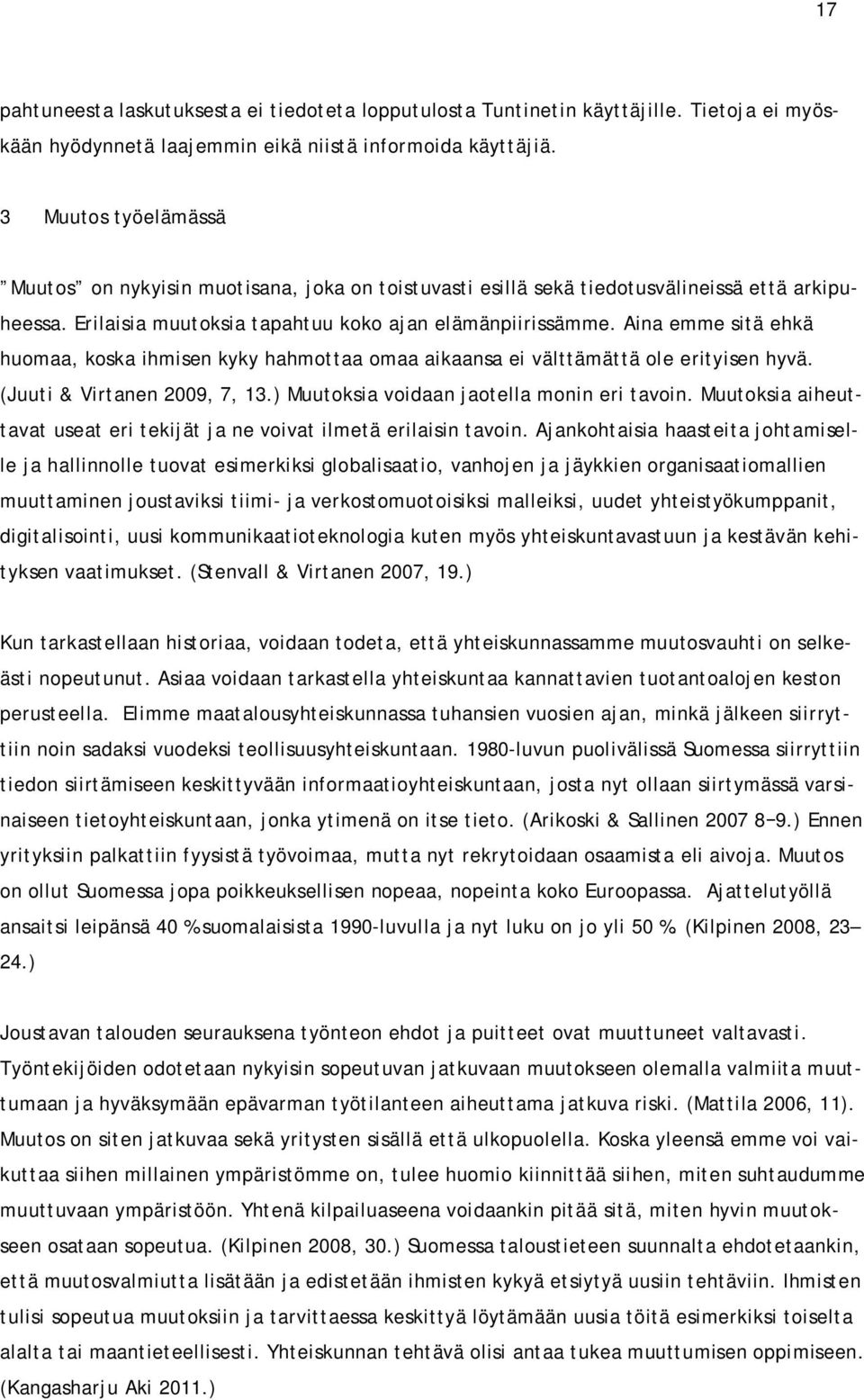 Aina emme sitä ehkä huomaa, koska ihmisen kyky hahmottaa omaa aikaansa ei välttämättä ole erityisen hyvä. (Juuti & Virtanen 2009, 7, 13.) Muutoksia voidaan jaotella monin eri tavoin.