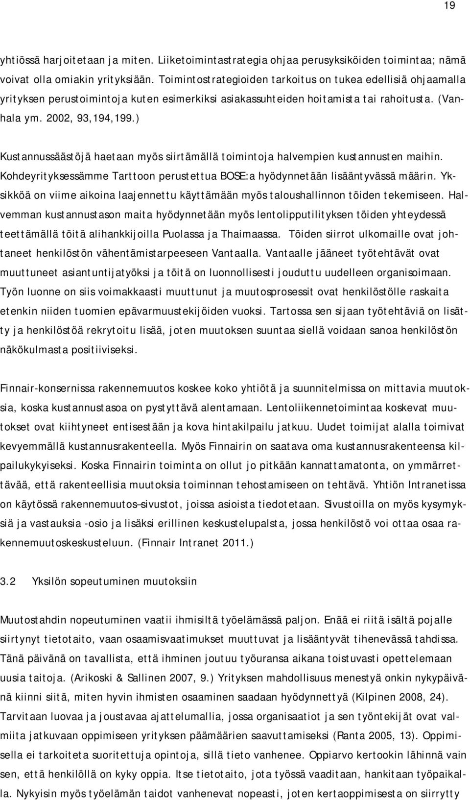 ) Kustannussäästöjä haetaan myös siirtämällä toimintoja halvempien kustannusten maihin. Kohdeyrityksessämme Tarttoon perustettua BOSE:a hyödynnetään lisääntyvässä määrin.