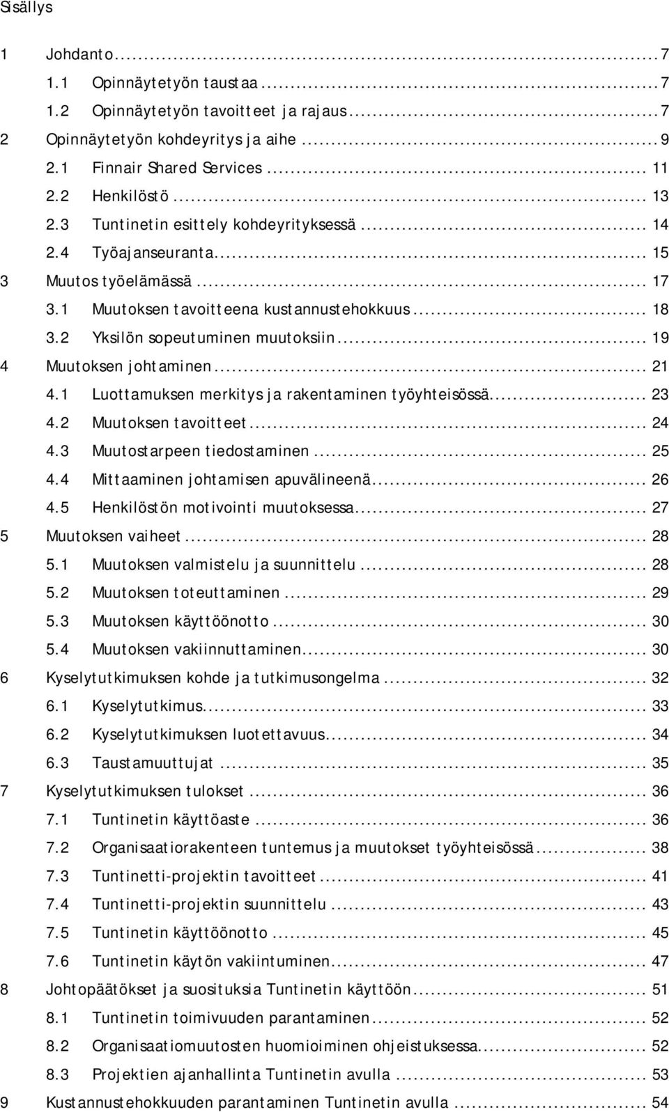 .. 19 4 Muutoksen johtaminen... 21 4.1 Luottamuksen merkitys ja rakentaminen työyhteisössä... 23 4.2 Muutoksen tavoitteet... 24 4.3 Muutostarpeen tiedostaminen... 25 4.