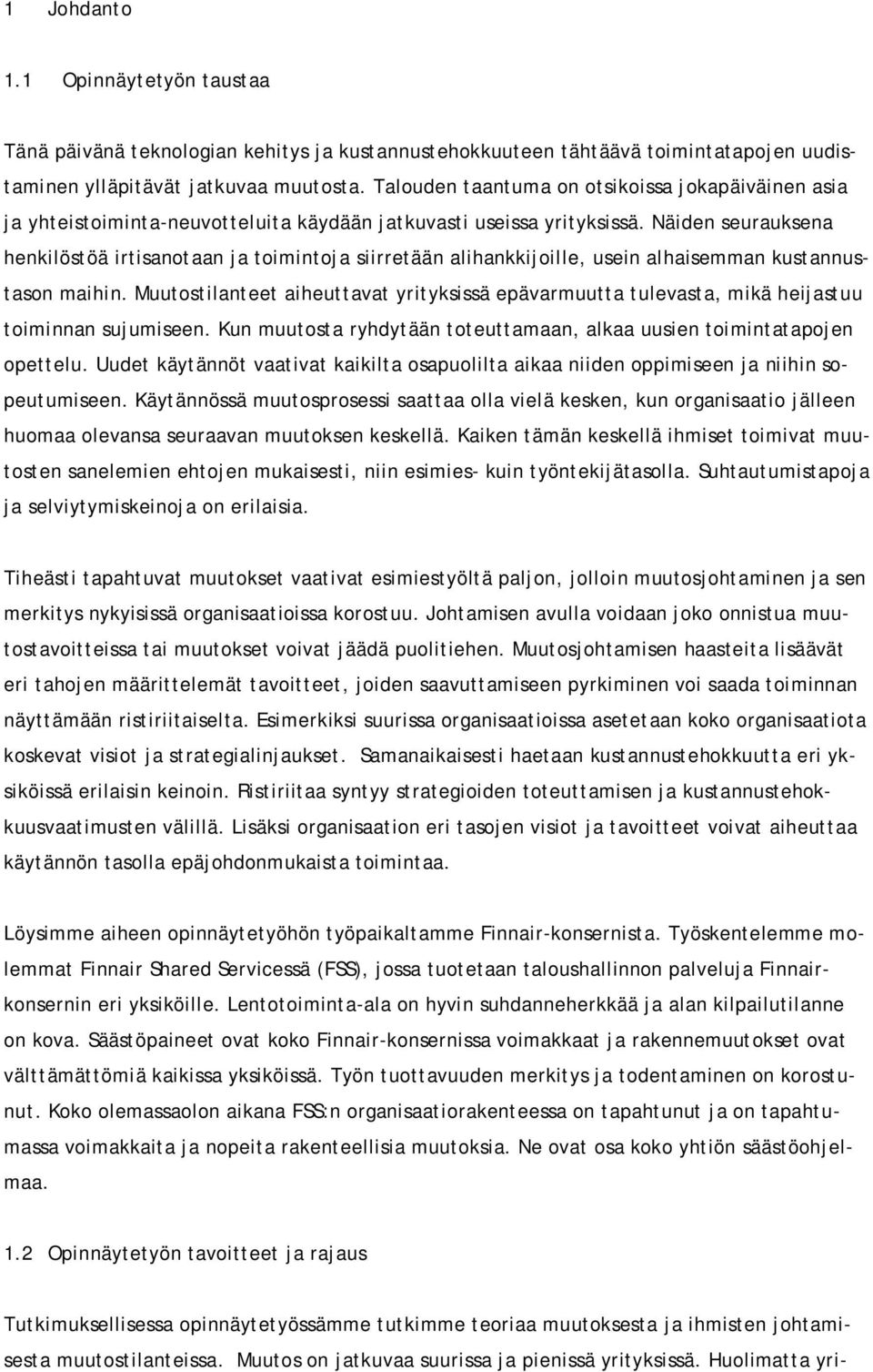 Näiden seurauksena henkilöstöä irtisanotaan ja toimintoja siirretään alihankkijoille, usein alhaisemman kustannustason maihin.