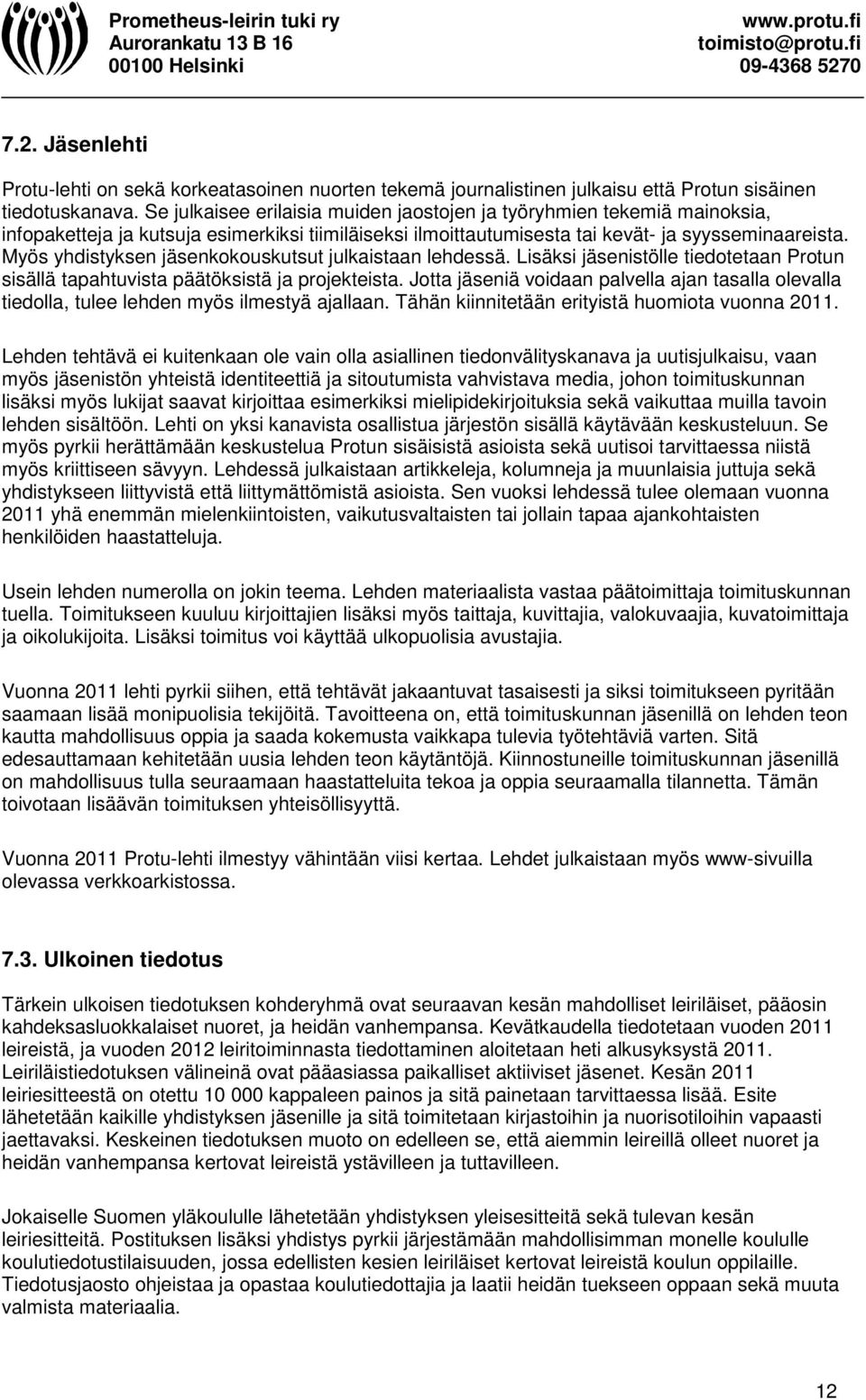 Myös yhdistyksen jäsenkokouskutsut julkaistaan lehdessä. Lisäksi jäsenistölle tiedotetaan Protun sisällä tapahtuvista päätöksistä ja projekteista.