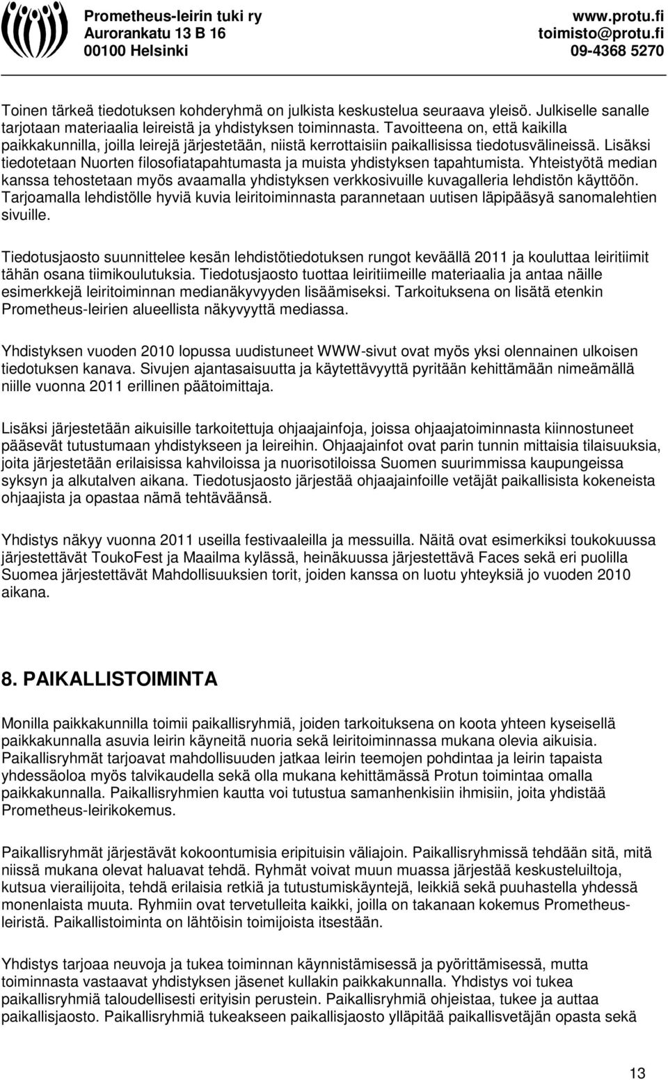 Lisäksi tiedotetaan Nuorten filosofiatapahtumasta ja muista yhdistyksen tapahtumista. Yhteistyötä median kanssa tehostetaan myös avaamalla yhdistyksen verkkosivuille kuvagalleria lehdistön käyttöön.