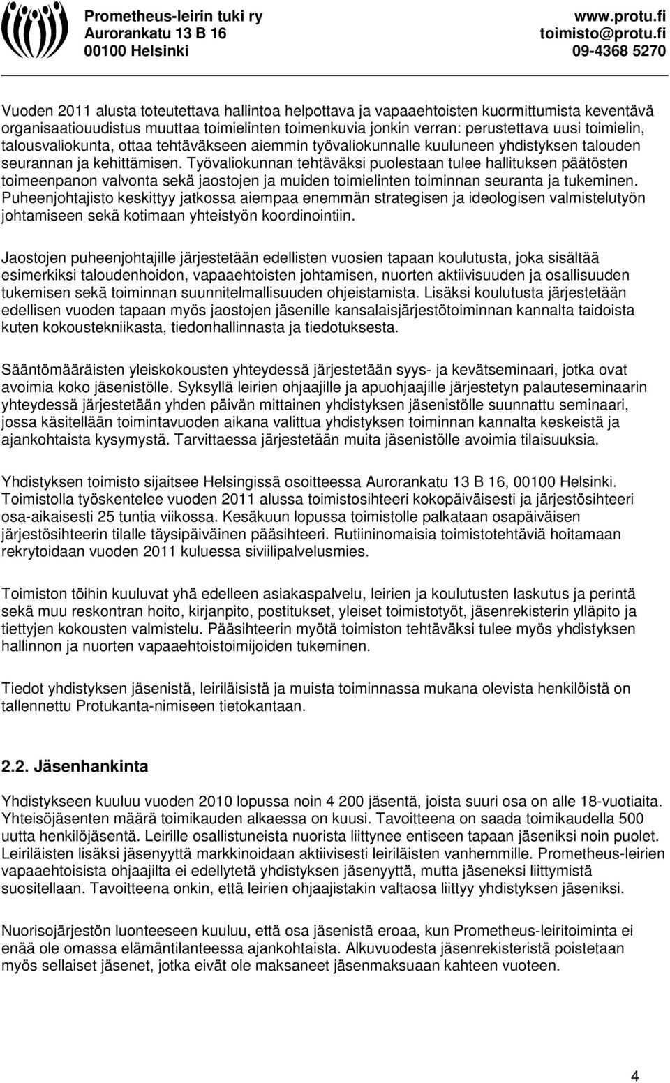 Työvaliokunnan tehtäväksi puolestaan tulee hallituksen päätösten toimeenpanon valvonta sekä jaostojen ja muiden toimielinten toiminnan seuranta ja tukeminen.