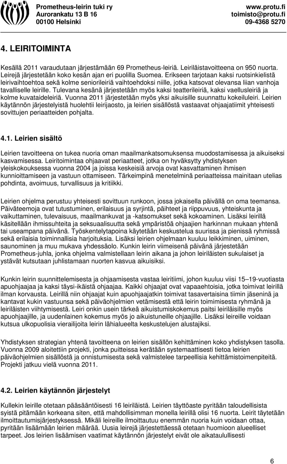 Tulevana kesänä järjestetään myös kaksi teatterileiriä, kaksi vaellusleiriä ja kolme kuvataideleiriä. Vuonna 2011 järjestetään myös yksi aikuisille suunnattu kokeiluleiri.