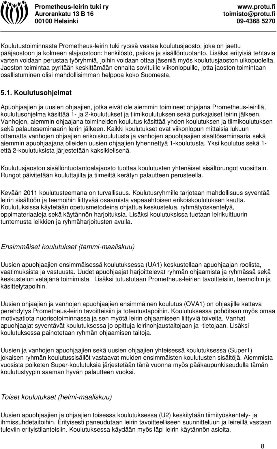 Jaoston toimintaa pyritään keskittämään ennalta sovituille viikonlopuille, jotta jaoston toimintaan osallistuminen olisi mahdollisimman helppoa koko Suomesta. 5.1.