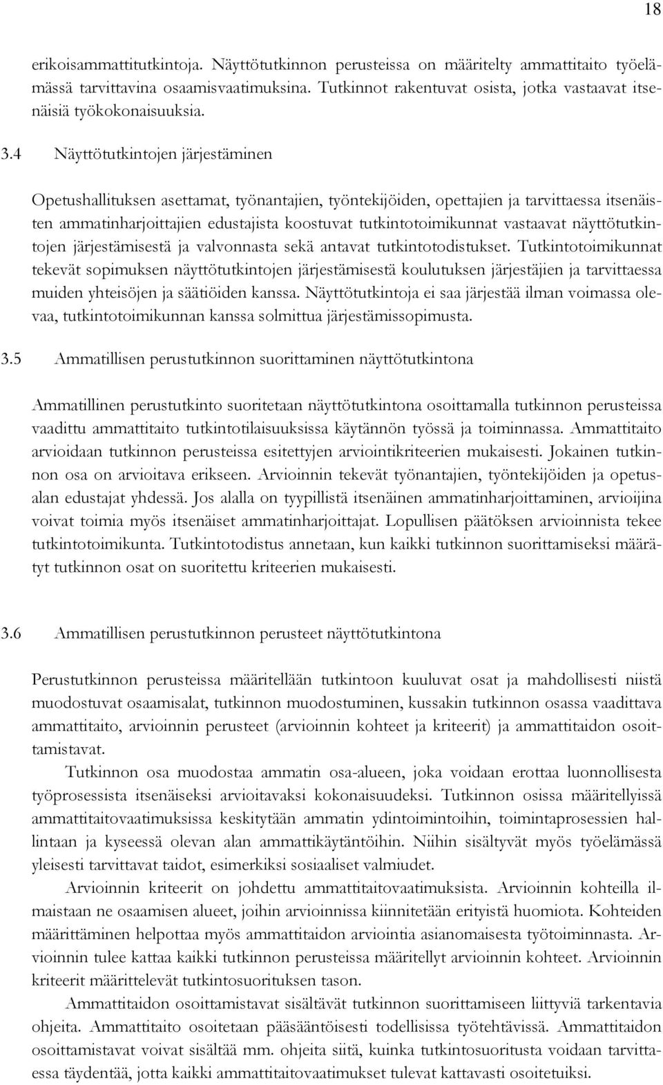 4 Näyttötutkintojen järjestäminen Opetushallituksen asettamat, työnantajien, työntekijöiden, opettajien ja tarvittaessa itsenäisten ammatinharjoittajien edustajista koostuvat tutkintotoimikunnat