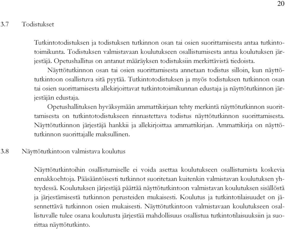 Näyttötutkinnon osan tai osien suorittamisesta annetaan todistus silloin, kun näyttötutkintoon osallistuva sitä pyytää.