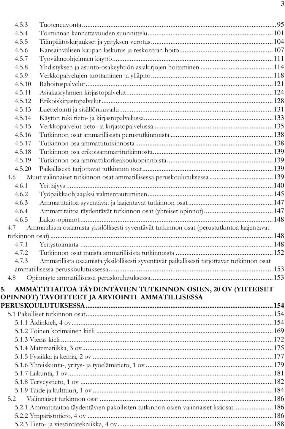 .. 124 4.5.12 Erikoiskirjastopalvelut... 128 4.5.13 Luettelointi ja sisällönkuvailu... 131 4.5.14 Käytön tuki tieto- ja kirjastopalvelussa... 133 4.5.15 Verkkopalvelut tieto- ja kirjastopalvelussa.