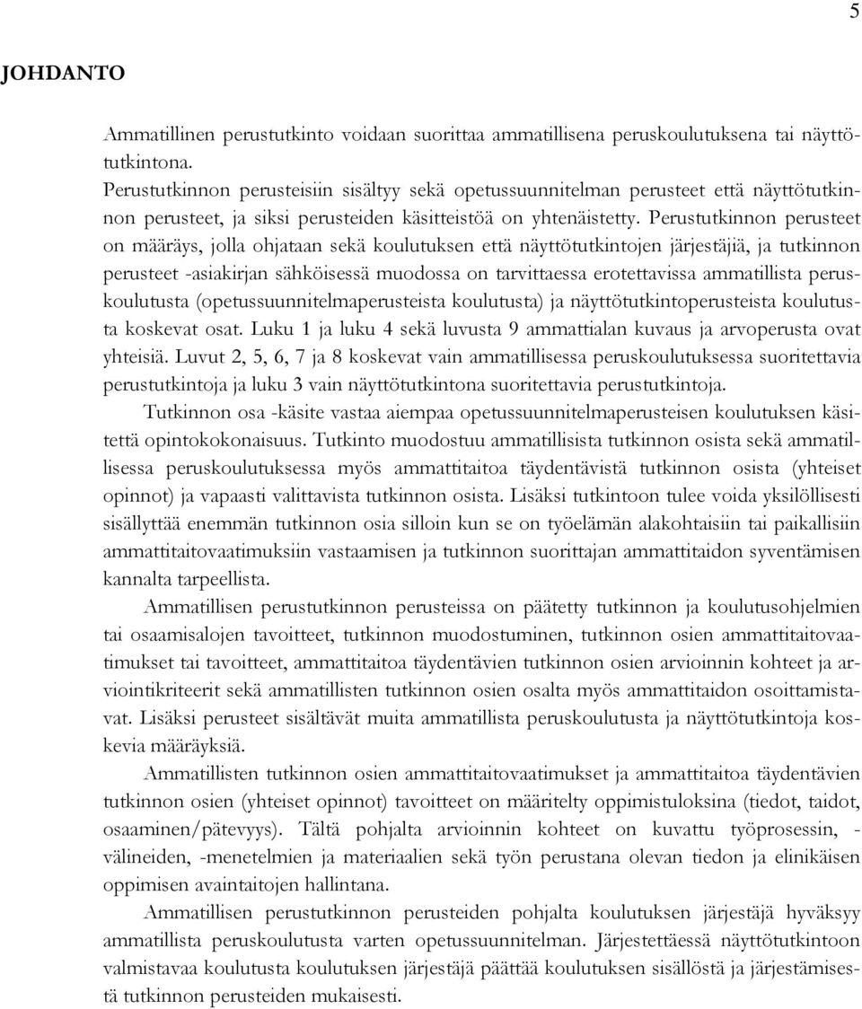 Perustutkinnon perusteet on määräys, jolla ohjataan sekä koulutuksen että näyttötutkintojen järjestäjiä, ja tutkinnon perusteet -asiakirjan sähköisessä muodossa on tarvittaessa erotettavissa