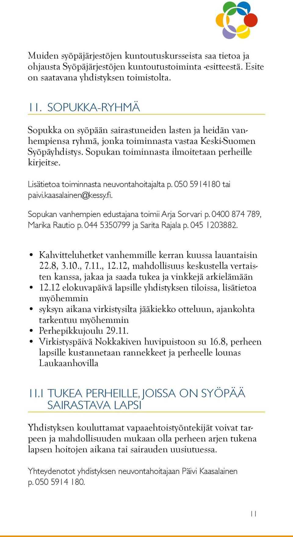 Lisätietoa toiminnasta neuvontahoitajalta p. 050 5914180 tai paivi.kaasalainen@kessy.fi. Sopukan vanhempien edustajana toimii Arja Sorvari p. 0400 874 789, Marika Rautio p.