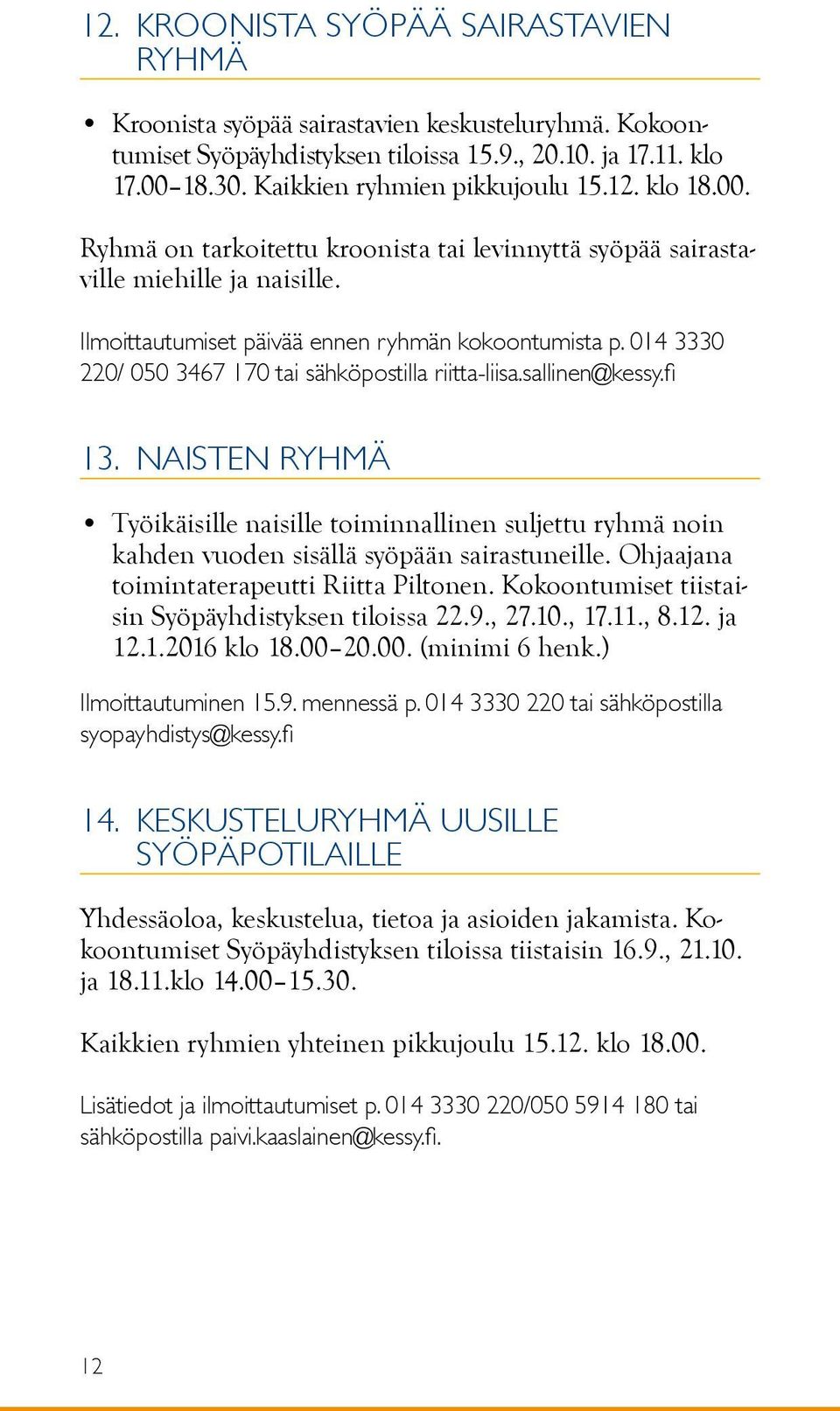 014 3330 220/ 050 3467 170 tai sähköpostilla riitta-liisa.sallinen@kessy.fi 13. Naisten ryhmä Työikäisille naisille toiminnallinen suljettu ryhmä noin kahden vuoden sisällä syöpään sairastuneille.