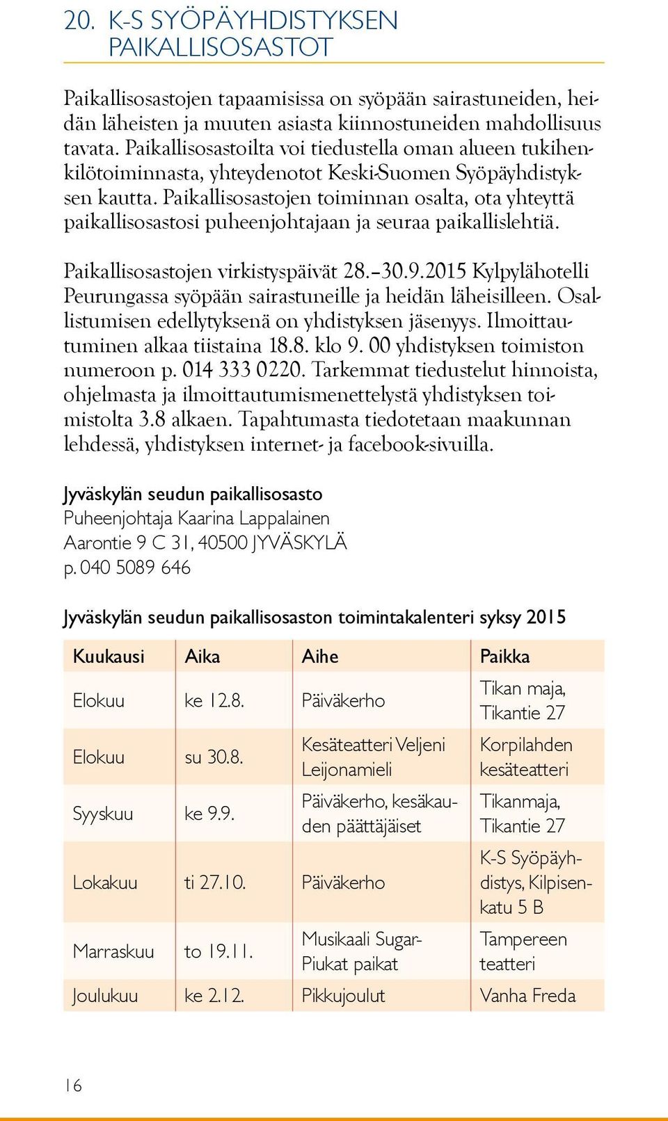 Paikallisosastojen toiminnan osalta, ota yhteyttä paikallisosastosi puheenjohtajaan ja seuraa paikallislehtiä. Paikallisosastojen virkistyspäivät 28. 30.9.