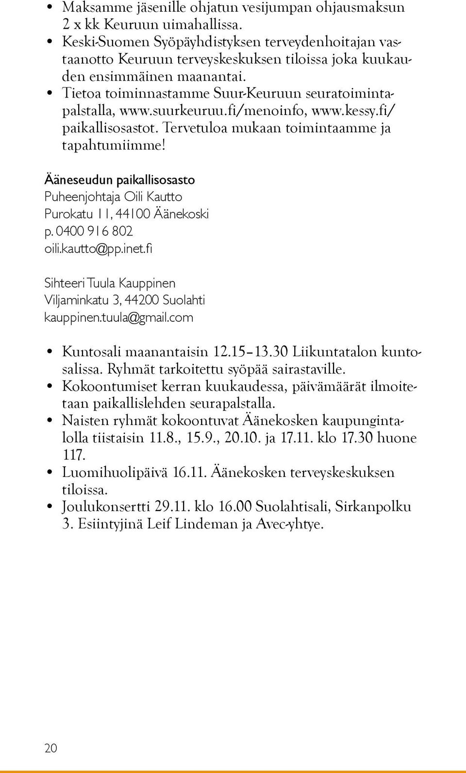 suurkeuruu.fi/menoinfo, www.kessy.fi/ paikallisosastot. Tervetuloa mukaan toimintaamme ja tapahtumiimme! Ääneseudun paikallisosasto Puheenjohtaja Oili Kautto Purokatu 11, 44100 Äänekoski p.