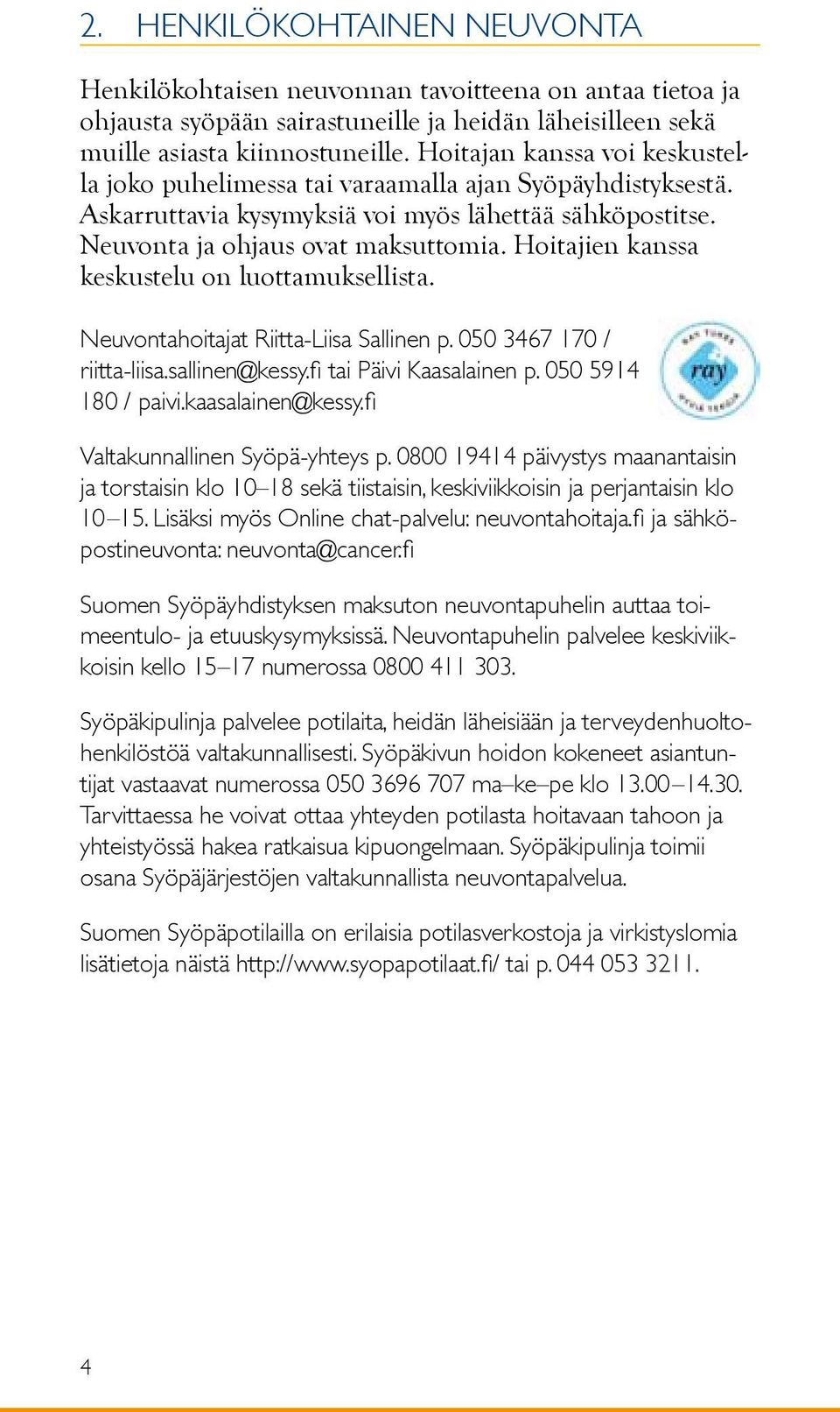 Hoitajien kanssa keskustelu on luottamuksellista. Neuvontahoitajat Riitta-Liisa Sallinen p. 050 3467 170 / riitta-liisa.sallinen@kessy.fi tai Päivi Kaasalainen p. 050 5914 180 / paivi.