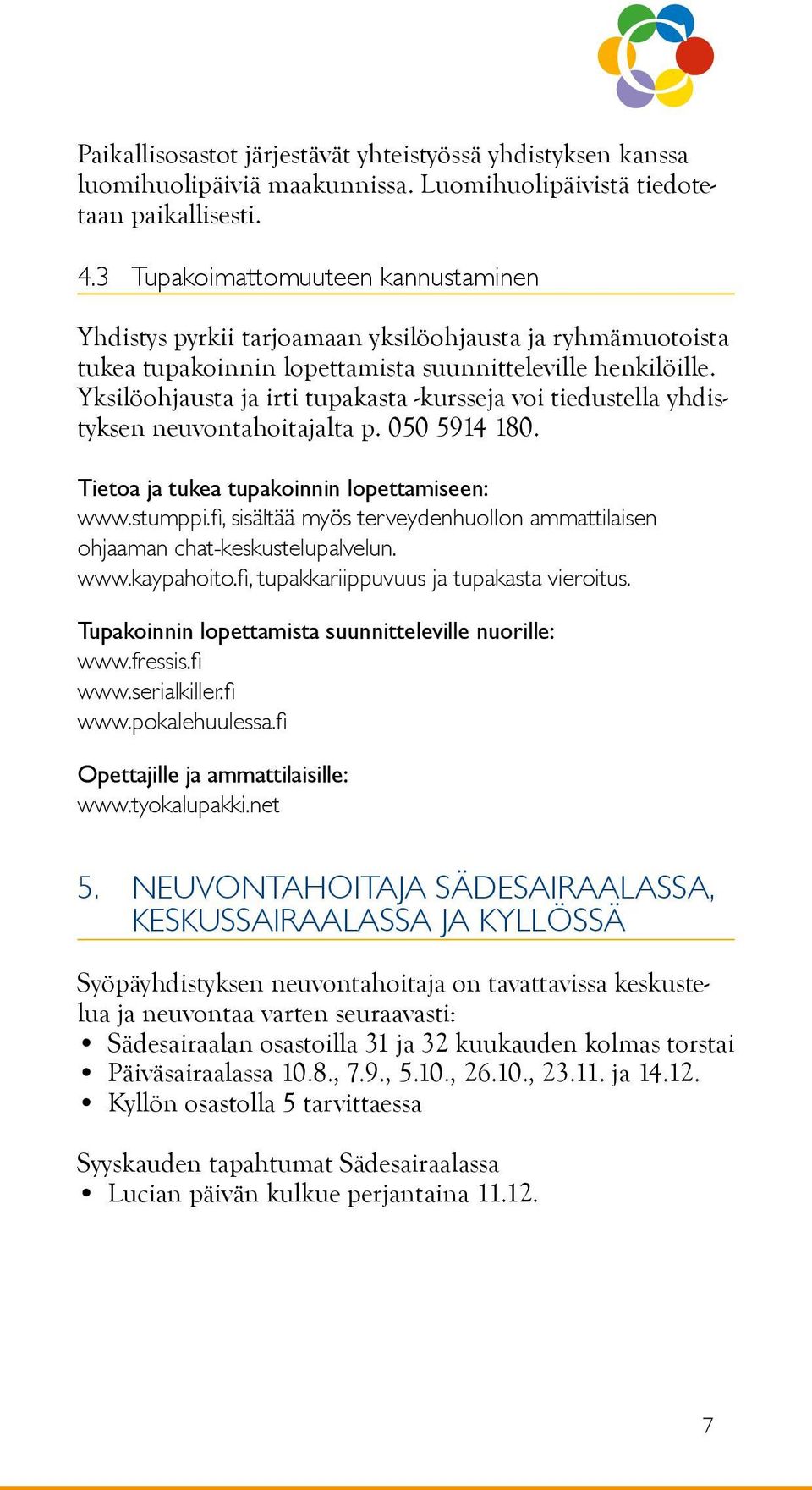 Yksilöohjausta ja irti tupakasta -kursseja voi tiedustella yhdistyksen neuvontahoitajalta p. 050 5914 180. Tietoa ja tukea tupakoinnin lopettamiseen: www.stumppi.