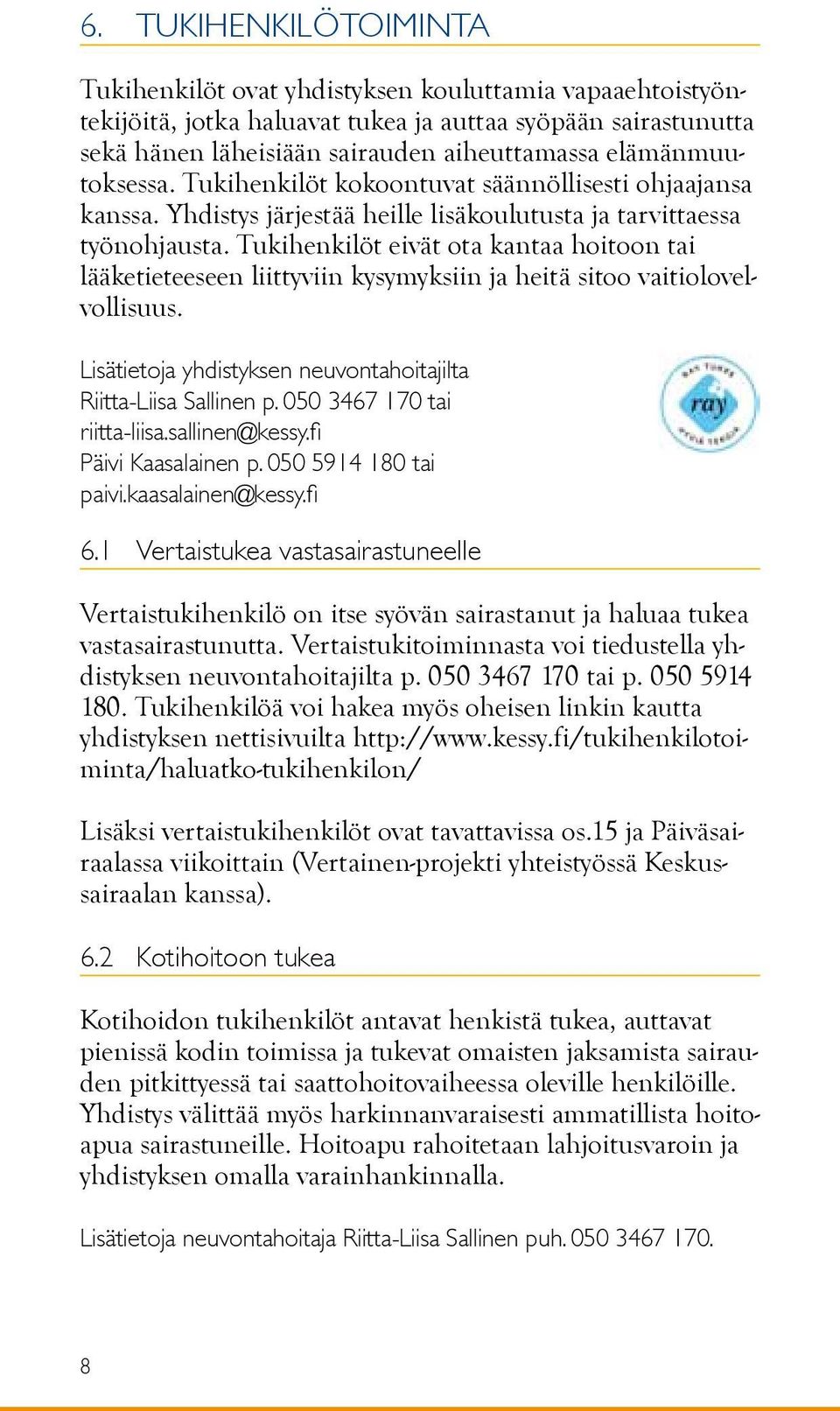 Tukihenkilöt eivät ota kantaa hoitoon tai lääketieteeseen liittyviin kysymyksiin ja heitä sitoo vaitiolovelvollisuus. Lisätietoja yhdistyksen neuvontahoitajilta Riitta-Liisa Sallinen p.