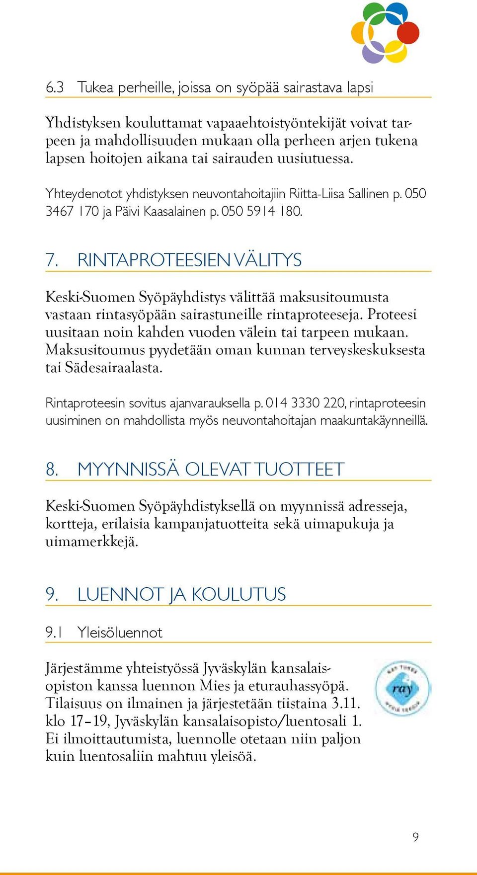 Rintaproteesien välitys Keski-Suomen Syöpäyhdistys välittää maksusitoumusta vastaan rintasyöpään sairastuneille rintaproteeseja. Proteesi uusitaan noin kahden vuoden välein tai tarpeen mukaan.