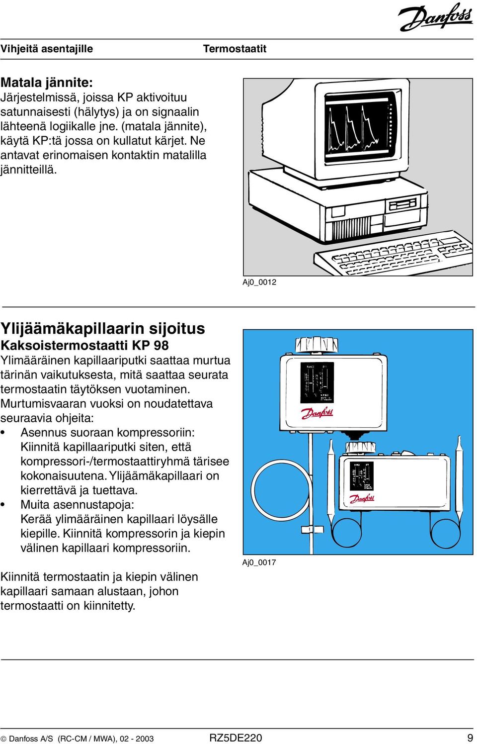 Aj0_0012 Ylijäämäkapillaarin sijoitus Kaksoistermostaatti KP 98 Ylimääräinen kapillaariputki saattaa murtua tärinän vaikutuksesta, mitä saattaa seurata termostaatin täytöksen vuotaminen.