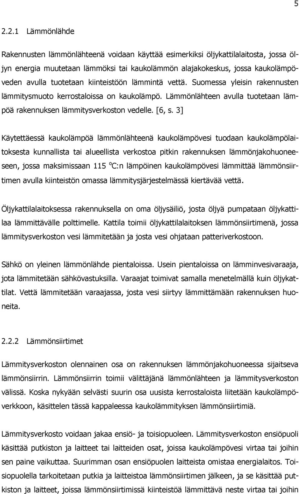 3] Käytettäessä kaukolämpöä lämmönlähteenä kaukolämpövesi tuodaan kaukolämpölaitoksesta kunnallista tai alueellista verkostoa pitkin rakennuksen lämmönjakohuoneeseen, jossa maksimissaan 115 o C:n