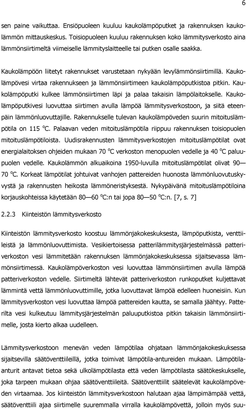 Kaukolämpöön liitetyt rakennukset varustetaan nykyään levylämmönsiirtimillä. Kaukolämpövesi virtaa rakennukseen ja lämmönsiirtimeen kaukolämpöputkistoa pitkin.