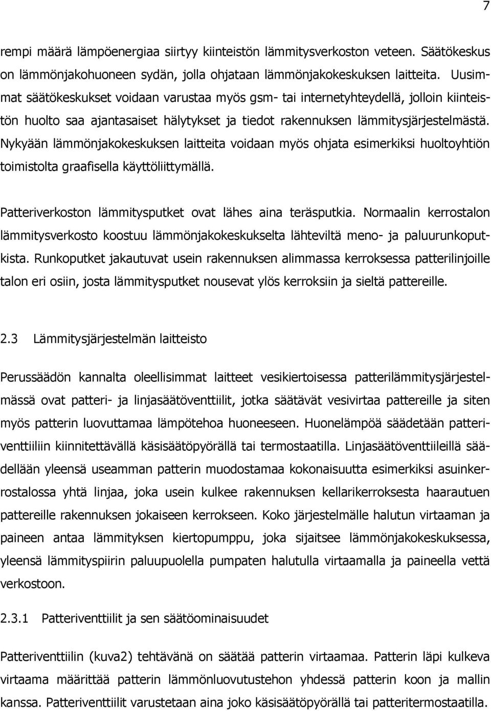 Nykyään lämmönjakokeskuksen laitteita voidaan myös ohjata esimerkiksi huoltoyhtiön toimistolta graafisella käyttöliittymällä. Patteriverkoston lämmitysputket ovat lähes aina teräsputkia.