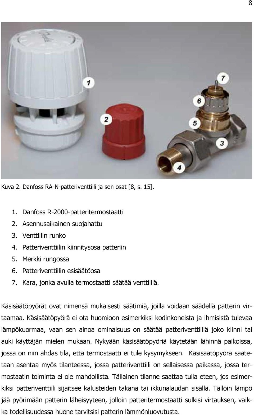 Käsisäätöpyörä ei ota huomioon esimerkiksi kodinkoneista ja ihmisistä tulevaa lämpökuormaa, vaan sen ainoa ominaisuus on säätää patteriventtiiliä joko kiinni tai auki käyttäjän mielen mukaan.