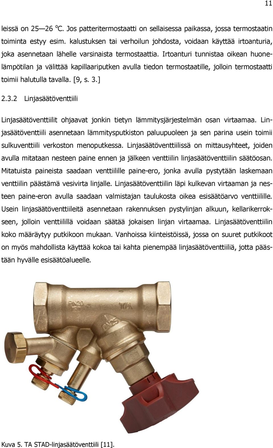 Irtoanturi tunnistaa oikean huonelämpötilan ja välittää kapillaariputken avulla tiedon termostaatille, jolloin termostaatti toimii halutulla tavalla. [9, s. 3.