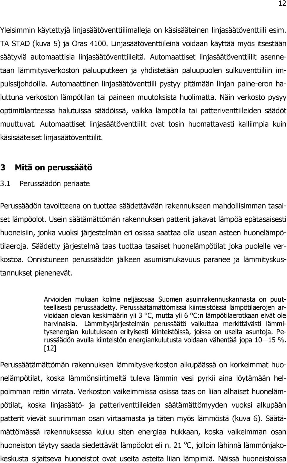 Automaattiset linjasäätöventtiilit asennetaan lämmitysverkoston paluuputkeen ja yhdistetään paluupuolen sulkuventtiiliin impulssijohdoilla.